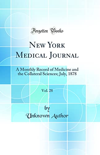 New York Medical Journal, Vol. 28: A Monthly Record of Medicine and the Collateral Sciences; July, 1878 (Classic Reprint)