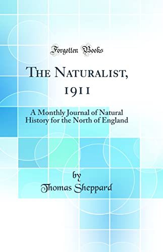 The Naturalist, 1911: A Monthly Journal of Natural History for the North of England (Classic Reprint)