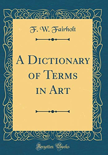 A Dictionary of Terms in Art (Classic Reprint)