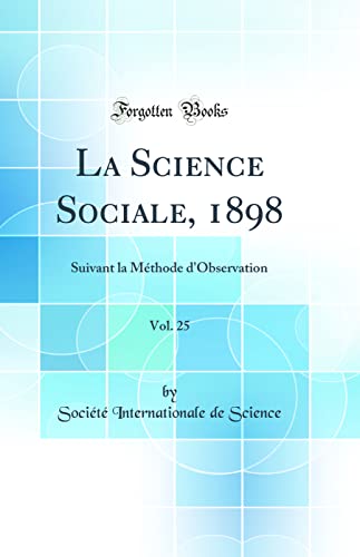 La Science Sociale, 1898, Vol. 25: Suivant la Méthode d'Observation (Classic Reprint)