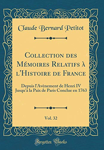 Collection des Mémoires Relatifs à l'Histoire de France, Vol. 32: Depuis l'Avènement de Henri IV Jusqu'à la Paix de Paris Conclue en 1763 (Classic Reprint)