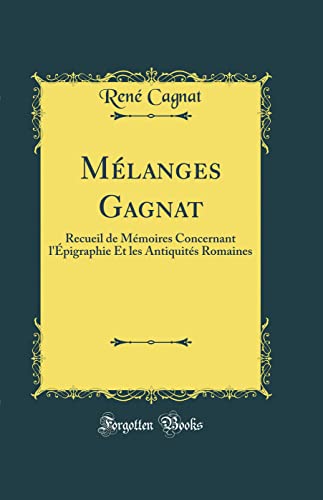 Mélanges Gagnat: Recueil de Mémoires Concernant l'Épigraphie Et les Antiquités Romaines (Classic Reprint)