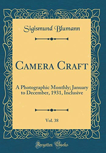 Camera Craft, Vol. 38: A Photographic Monthly; January to December, 1931, Inclusive (Classic Reprint)