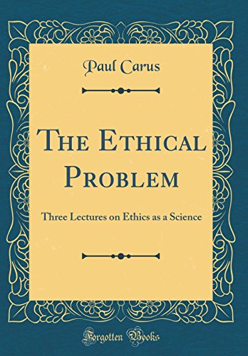The Ethical Problem: Three Lectures on Ethics as a Science (Classic Reprint)