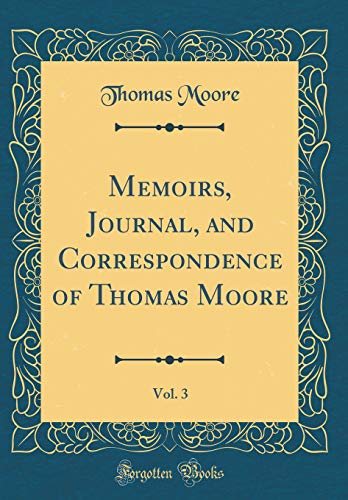 Memoirs, Journal, and Correspondence of Thomas Moore, Vol. 3 (Classic Reprint)