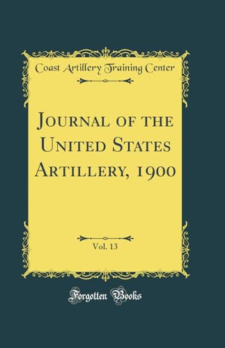 Journal of the United States Artillery, 1900, Vol. 13 (Classic Reprint)