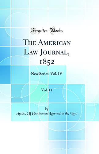 The American Law Journal, 1852, Vol. 11: New Series, Vol. IV (Classic Reprint)