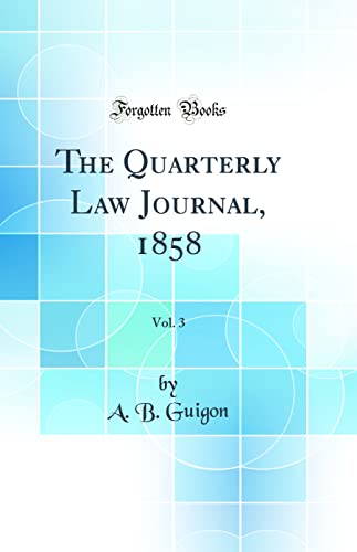 The Quarterly Law Journal, 1858, Vol. 3 (Classic Reprint)