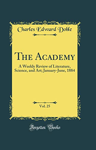 The Academy, Vol. 25: A Weekly Review of Literature, Science, and Art; January-June, 1884 (Classic Reprint)