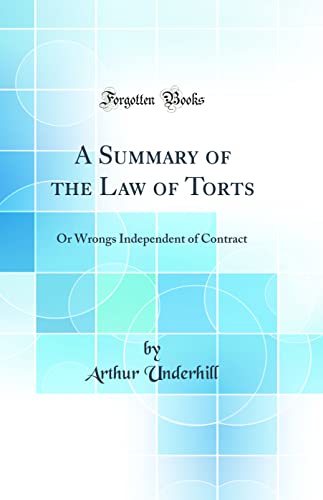 A Summary of the Law of Torts: Or Wrongs Independent of Contract (Classic Reprint)