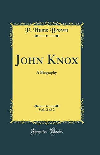 John Knox, Vol. 2 of 2: A Biography (Classic Reprint)