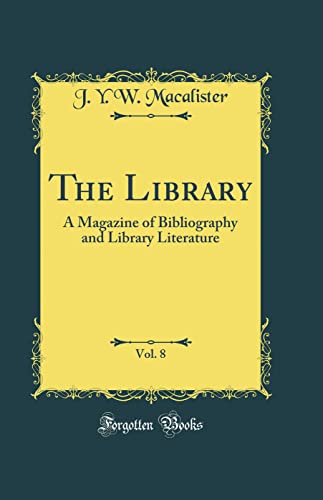 The Library, Vol. 8: A Magazine of Bibliography and Library Literature (Classic Reprint)
