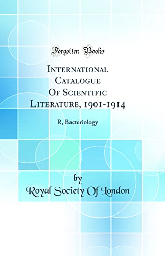 International Catalogue Of Scientific Literature, 1901-1914: R, Bacteriology (Classic Reprint)