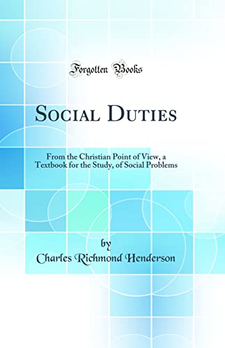 Social Duties: From the Christian Point of View, a Textbook for the Study, of Social Problems (Classic Reprint)