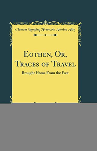 Eothen, Or, Traces of Travel: Brought Home From the East (Classic Reprint)