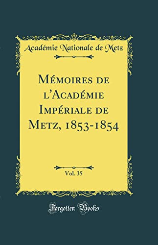 Mémoires de l'Académie Impériale de Metz, 1853-1854, Vol. 35 (Classic Reprint)