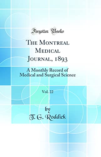 The Montreal Medical Journal, 1893, Vol. 22: A Monthly Record of Medical and Surgical Science (Classic Reprint)