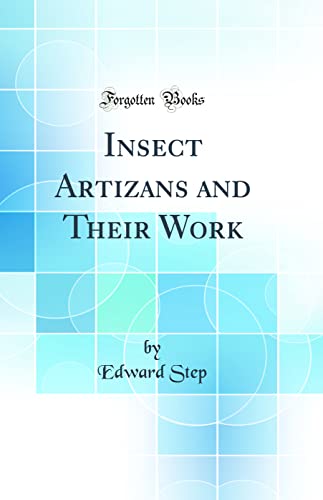 Insect Artizans and Their Work (Classic Reprint)