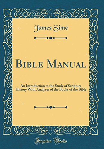 Bible Manual: An Introduction to the Study of Scripture History With Analyses of the Books of the Bible (Classic Reprint)