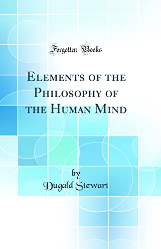 Elements of the Philosophy of the Human Mind (Classic Reprint)