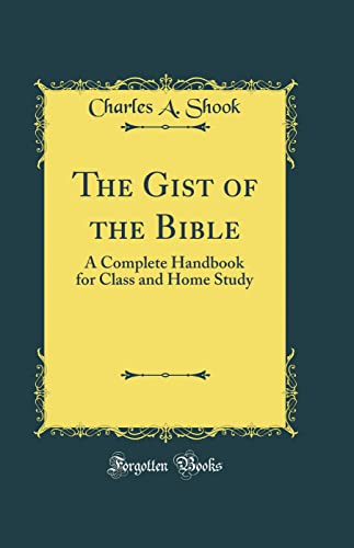 The Gist of the Bible: A Complete Handbook for Class and Home Study (Classic Reprint)
