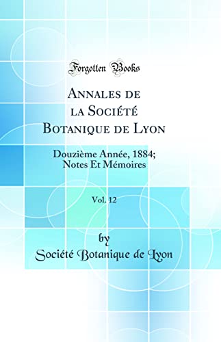 Annales de la Société Botanique de Lyon, Vol. 12: Douzième Année, 1884; Notes Et Mémoires (Classic Reprint)