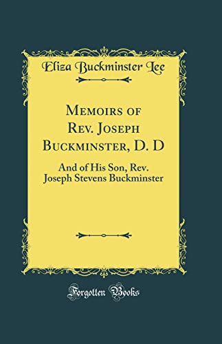 Memoirs of Rev. Joseph Buckminster, D. D: And of His Son, Rev. Joseph Stevens Buckminster (Classic Reprint)