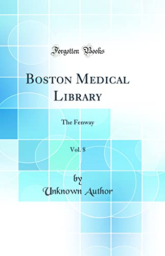 Boston Medical Library, Vol. 8: The Fenway (Classic Reprint)