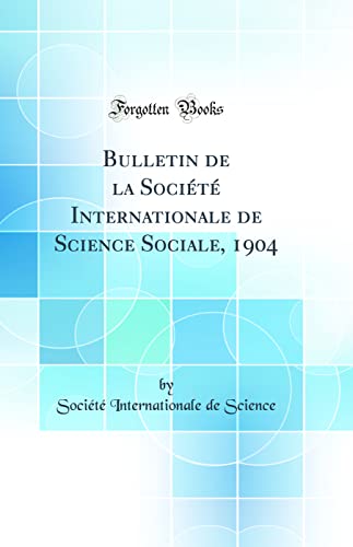 Bulletin de la Société Internationale de Science Sociale, 1904 (Classic Reprint)