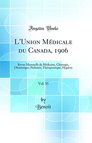 L'Union Médicale du Canada, 1906, Vol. 35: Revue Mensuelle de Médecine, Chirurgie, Obstétrique, Pédiatrie, Thérapeutique, Hygiène (Classic Reprint)
