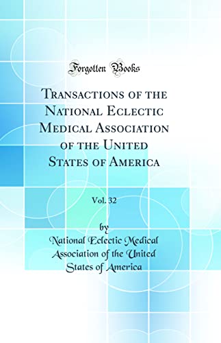 Transactions of the National Eclectic Medical Association of the United States of America, Vol. 32 (Classic Reprint)