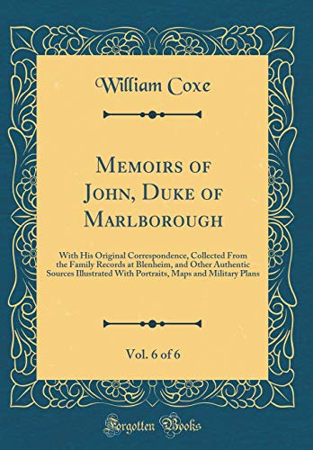 Memoirs of John, Duke of Marlborough, Vol. 6 of 6: With His Original Correspondence, Collected From the Family Records at Blenheim, and Other Authentic Sources Illustrated With Portraits, Maps and Military Plans (Classic Reprint)