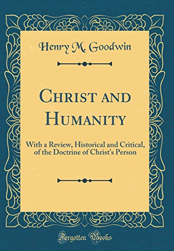 Christ and Humanity: With a Review, Historical and Critical, of the Doctrine of Christ's Person (Classic Reprint)