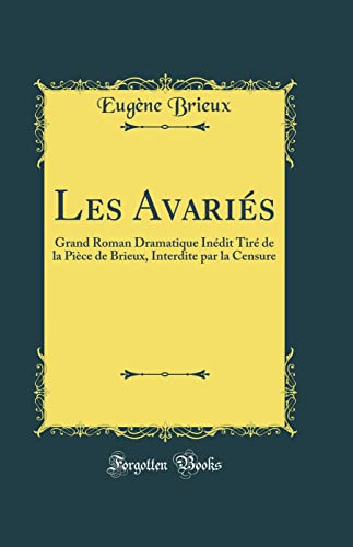 Les Avariés: Grand Roman Dramatique Inédit Tiré de la Pièce de Brieux, Interdite par la Censure (Classic Reprint)