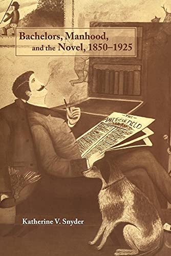 Bachelors, Manhood, and the Novel, 1850 1925