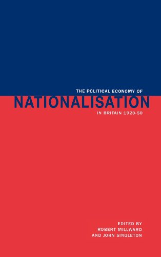 The Political Economy of Nationalisation in Britain, 1920 1950
