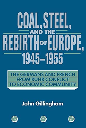 Coal, Steel, and the Rebirth of Europe, 1945 1955