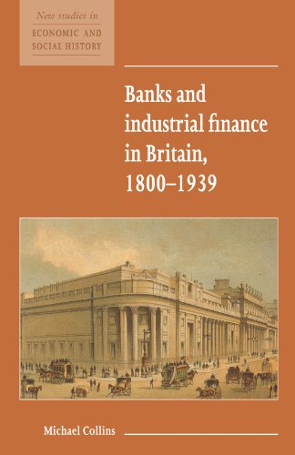 Banks and Industrial Finance in Britain, 1800 1939