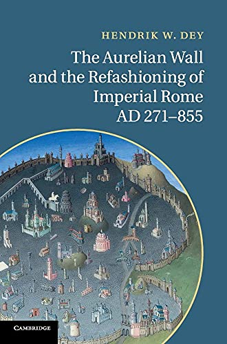 The Aurelian Wall and the Refashioning of Imperial Rome, AD 271-855
