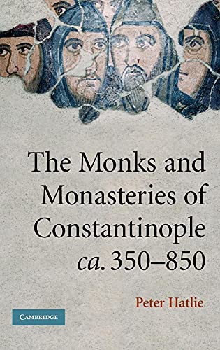 The Monks and Monasteries of Constantinople, CA. 350 850