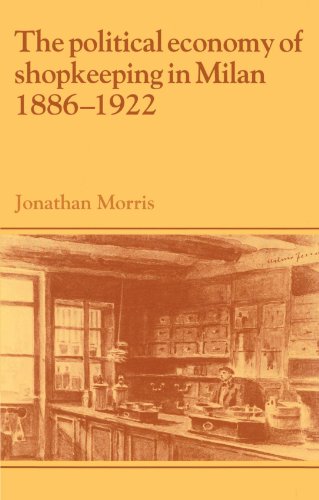 The Political Economy of Shopkeeping in Milan, 1886 1922