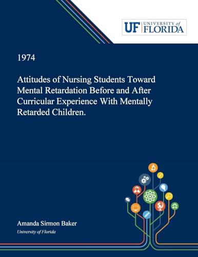 Attitudes of Nursing Students Toward Mental Retardation Before and After Curricular Experience With Mentally Retarded Children.