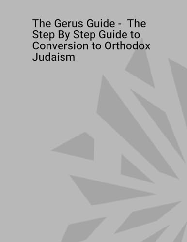 The Gerus Guide -  The Step By Step Guide to Conversion to Orthodox Judaism