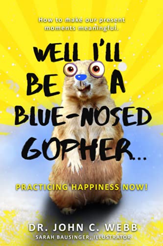 Well I'll Be a Blue-Nosed Gopher...Practicing Happiness Now!