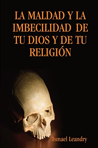 LA MALDAD Y LA IMBECILIDAD  DE TU DIOS Y DE TU RELIGIÓN
