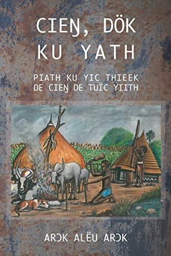 CIEŊ, DÖK  KU YATH PIATH KU YIC THIEEK  DE CIEŊ DE TUÏC YIITH