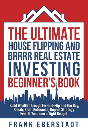 The Ultimate House Flipping and BRRRR Real Estate Investing Beginner's Book