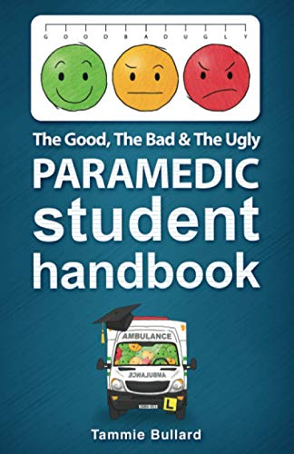 The Good, The Bad and The Ugly Paramedic Student Handbook