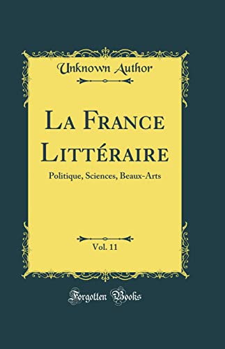 La France Littéraire, Vol. 11: Politique, Sciences, Beaux-Arts (Classic Reprint)