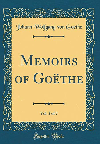 Memoirs of Goëthe, Vol. 2 of 2 (Classic Reprint)
